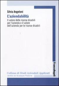 L' aziendabilità. Il valore delle risorse disabili per l'azienda e il valore dell'azienda per le risorse disabili - Silvia Angeloni - Libro Franco Angeli 2016, Economia - Ricerche | Libraccio.it