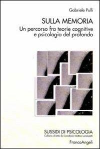 Sulla memoria. Un percorso fra teorie cognitive e psicologia del profondo - Gabriele Pulli - Libro Franco Angeli 2010, Sussidi di psicologia | Libraccio.it