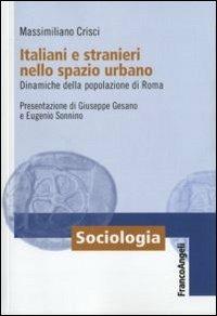 Italiani e stranieri nello spazio urbano. Dinamiche della popolazione di Roma - Massimiliano Crisci - Libro Franco Angeli 2010 | Libraccio.it