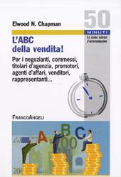 L' ABC della vendita! Per i negozianti, commessi, titolari d'agenzia, promotori, agenti d'affari, venditori, rappresentanti...