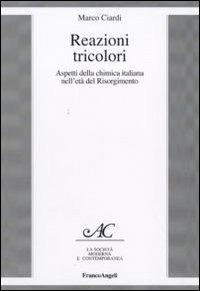 Reazioni tricolori. Aspetti della chimica italiana nell'età del Risorgimento - Marco Ciardi - Libro Franco Angeli 2011, La società moderna e contemp. Anal.contr. | Libraccio.it