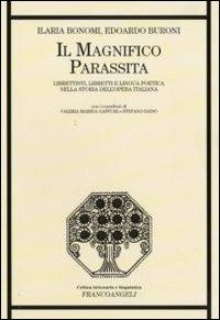 Il magnifico parassita. Librettisti, libretti e lingua poetica nella storia dell'opera italiana - Ilaria Bonomi, Edoardo Buroni - Libro Franco Angeli 2016, Critica letteraria e linguistica | Libraccio.it