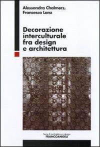 Decorazione interculturale fra design e architettura - Alessandra Chalmers, Francesca Lanz - Libro Franco Angeli 2010, Serie di architettura e design. Strumenti | Libraccio.it