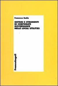 Sistemi e strumenti di corporate governance nelle local utilities - Francesco Badia - Libro Franco Angeli 2010, Economia - Ricerche | Libraccio.it