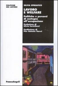 Lavoro e welfare. Politiche e percorsi di sostegno all'occupazione - Silvia Spreafico - Libro Franco Angeli 2010, Politiche del lavoro. Studi e ricerche | Libraccio.it