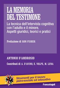 La memoria del testimone. La tecnica dell'intervista cognitiva con l'adulto e il minore. Aspetti giuridici, teorici e pratici - Antonio D'Ambrosio - Libro Franco Angeli 2010, Strumenti per il lavoro psico-sociale ed educativo | Libraccio.it