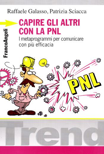 Capire gli altri con la PNL. I metaprogrammi per comunicare con più efficacia - Raffaele Galasso, Patrizia Sciacca - Libro Franco Angeli 2012, Trend | Libraccio.it
