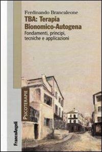 TBA: terapia bionomico-autogena. Fondamenti, principi, tecniche e applicazioni - Ferdinando Brancaleone - Libro Franco Angeli 2010, Psicoterapie | Libraccio.it
