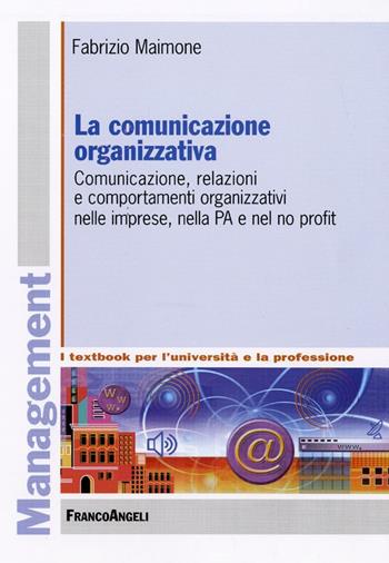 La comunicazione organizzativa. Comunicazione, relazioni e comportamenti organizzativi nelle imprese, nella PA e nel no profit - Fabrizio Maimone - Libro Franco Angeli 2016, Management. I textbook per l'università e la professione | Libraccio.it