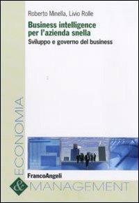 Business intelligence per l'azienda snella. Sviluppo e governo del business - Roberto Minella, Livio Rolle - Libro Franco Angeli 2010, Economia e management | Libraccio.it