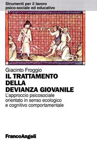 Il trattamento della devianza giovanile. L'approccio psicosociale orientato in senso ecologico e cognitivo comportamentale - Giacinto Froggio - Libro Franco Angeli 2010, Strumenti per il lavoro psico-sociale ed educativo | Libraccio.it