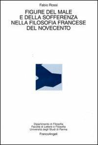 Figure del male e della sofferenza nella filosofia francese del Novecento - Fabio Rossi - Libro Franco Angeli 2010, Dipartimento di filosofia dell'Univ.Parma | Libraccio.it