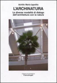 L' archinatura. Le diverse modalità di dialogo dell'architettura con la natura - Achille M. Ippolito - Libro Franco Angeli 2011, Architettura | Libraccio.it