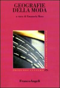 Geografie della moda  - Libro Franco Angeli 2010, Produrre cultura/creare comunicazione | Libraccio.it
