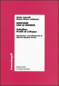 Innovare con le imprese. Valtellina. Profili di sviluppo - Giulio Cainelli, M. Chiara Cattaneo - Libro Franco Angeli 2010, Sistemi locali e sviluppo europeo | Libraccio.it