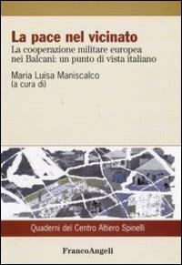 La pace nel vicinato. La cooperazione militare europea nei Balcani: un punto di vista italiano  - Libro Franco Angeli 2010, Quaderni del Centro Altiero Spinelli | Libraccio.it