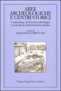 Aree archeologiche e centri storici. Costituzione dei Parchi archeologici e processi di trasformazione urbana  - Libro Franco Angeli 2011, Storia urbana | Libraccio.it