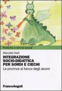 Integrazione socio-didattica per sordi e ciechi. Le province al fianco degli alunni - Marcella Nalli - Libro Franco Angeli 2010, Politiche e servizi sociali | Libraccio.it