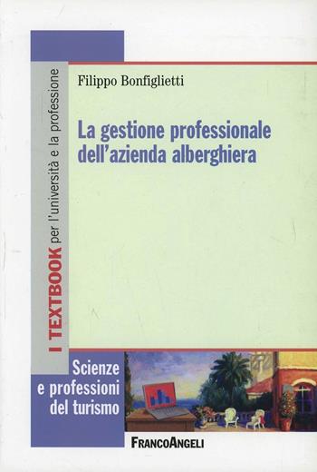 La gestione professionale dell'azienda alberghiera - Filippo Bonfiglietti - Libro Franco Angeli 2016, Scienze e professioni del turismo. Studi | Libraccio.it
