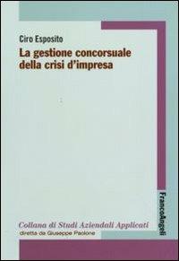 La gestione concorsuale della crisi d'impresa - Ciro Esposito - Libro Franco Angeli 2010, Economia - Strumenti | Libraccio.it