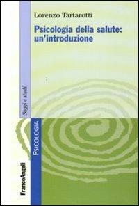 Psicologia della salute: un'introduzione - Lorenzo Tartarotti - Libro Franco Angeli 2010, Serie di psicologia | Libraccio.it