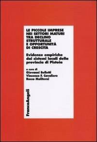 Le piccole imprese nei settori maturi tra declino strutturale e opportunità di crescita. Evidenze empiriche dai sistemi locali della provincia di Pistoia  - Libro Franco Angeli 2010, Economia - Ricerche | Libraccio.it