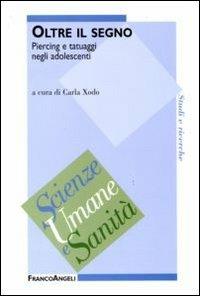 Oltre il segno. Piercing e tatuaggi negli adolescenti  - Libro Franco Angeli 2012, Scienze umane e sanità | Libraccio.it