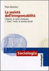 La società dell'irresponsabilità. L'Aquila, la carta stampata, i «nuovi» rischi, le scienze sociali