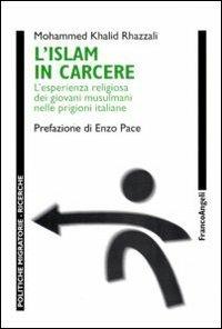 L'Islam in carcere. L'esperienza religiosa dei giovani musulmani nelle prigioni italiane - Mohammed Khalid Rhazzali - Libro Franco Angeli 2011, Politiche migratorie | Libraccio.it