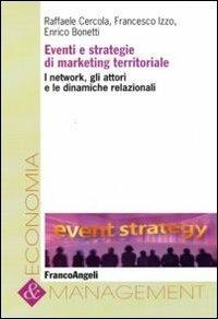 Eventi e strategie di marketing territoriale. I network, gli attori e le dinamiche relazionali - Raffaele Cercola, Francesco Izzo, Enrico Bonetti - Libro Franco Angeli 2015, Economia e management | Libraccio.it