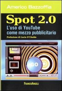 Spot 2.0. L'uso di You Tube come mezzo pubblicitario - Americo Bazzoffia - Libro Franco Angeli 2010, Cultura della comunicazione | Libraccio.it