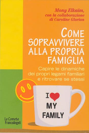Come sopravvivere alla propria famiglia. Capire le dinamiche dei propri legami familiari e ritrovare se stessi - Mony Elkaim - Libro Franco Angeli 2016, Le comete | Libraccio.it