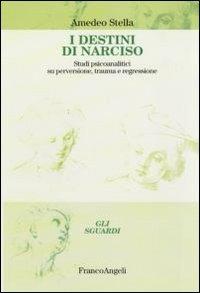 I destini di Narciso. Studi psicanalitici su perversione, trauma e regressione - Amedeo Stella - Libro Franco Angeli 2010, Gli sguardi | Libraccio.it