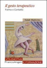 Il gesto terapeutico. Forma e contatto - Natale Migliorino - Libro Franco Angeli 2010, Vita emotiva e formazione | Libraccio.it