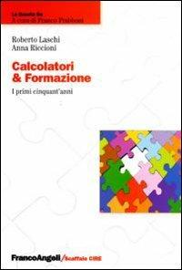 Calcolatori & formazione. I primi cinquant'anni - Roberto Laschi, Anna Riccioni - Libro Franco Angeli 2010, La scuola se | Libraccio.it