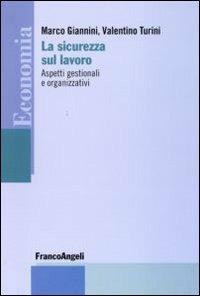 La sicurezza sul lavoro. Aspetti gestionali e organizzativi - Marco Giannini, Valentino Turini - Libro Franco Angeli 2010, Economia - Strumenti | Libraccio.it