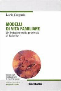 Modelli di vita familiare. Un'indagine nella provincia di Salerno - Lucia Coppola - Libro Franco Angeli 2010, Sociologia, cambiam. e pol. soc.Ricerche | Libraccio.it