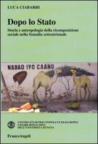 Dopo lo Stato. Storia e antropologia della ricomposizione sociale nella Somalia settentrionale - Luca Ciabarri - Libro Franco Angeli 2016, Collana storica centro studi Univ. Pavia | Libraccio.it