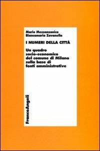 I numeri della città. Un quadro socio-economico del comune di Milano sulla base di fonti amministrative - Mario Mezzanzanica, Biancamaria Zavanella - Libro Franco Angeli 2010, Economia - Ricerche | Libraccio.it