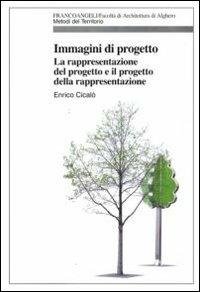 Immagini di progetto. La rappresentazione del progetto e il progetto della rappresentazione - Enrico Cicalò - Libro Franco Angeli 2010, Metodi del territorio | Libraccio.it