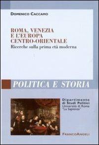 Roma, Venezia e l'Europa centro-orientale. Ricerche sulla prima età moderna - Domenico Caccamo - Libro Franco Angeli 2010, Polit. e storia.Dip.st.pol.Univ.La Sapien | Libraccio.it