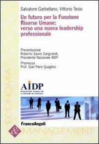 Un futuro per la funzione risorse umane: verso una nuova leadership professionale - Salvatore Garbellano, Vittorio Tesio - Libro Franco Angeli 2010, Economia e management | Libraccio.it