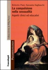 La compulsione nella sessualità. Aspetti clinici ed educativi - Roberto Pani, Samantha Sagliaschi - Libro Franco Angeli 2013, Psicosessuologia | Libraccio.it