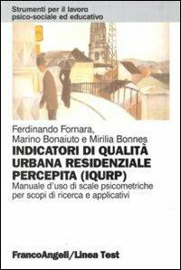 Indicatori di qualità urbana residenziale percepita (IQURP). Manuale d'uso di scale psicometriche per scopi di ricerca e applicativi - Ferdinando Fornara, Marino Bonaiuto, Mirilia Bonnes - Libro Franco Angeli 2010, Strumenti per il lavoro psico-sociale ed educativo | Libraccio.it