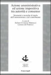 Azione amministrativa ed azione impositiva tra autorità e consenso. Strumenti e tecniche di tutela dell'amministrato e del contribuente