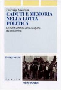 Caduti e memoria nella lotta politica. Le morti violente della stagione dei movimenti - Pierluigi Zavaroni - Libro Franco Angeli 2010, Cittadinanza, politica, società, storia | Libraccio.it