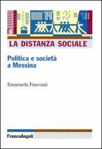 La distanza sociale. Politica e società a Messina - Emanuela Pascuzzi - Libro Franco Angeli 2010, Sociologia | Libraccio.it