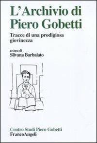 L' archivio di Piero Gobetti. Tracce di una prodigiosa giovinezza  - Libro Franco Angeli 2010, Centro studi Piero Gobetti | Libraccio.it