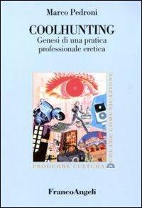 Coolhunting. Genesi di una pratica professionale eretica - Marco Pedroni - Libro Franco Angeli 2016, Produrre cultura/creare comunicazione | Libraccio.it