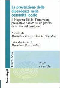 La prevenzione delle dipendenze nella comunità locale. Il Progetto Sibilla: l'intervento preventivo basato su un profilo di rischio del territorio  - Libro Franco Angeli 2010, Serie di psicologia | Libraccio.it